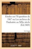 Etudes Sur L'Exposition De 1867. Archives De L'Industrie Au XIXe Siecle. Serie 8. Fascicule 36-41 di COLLECTIF edito da Hachette Livre - BNF