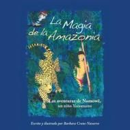 La Magia de La Amazonia: Las Aventuras de Namowe, Un Nino Yanomami di Barbara Crane Navarro edito da Barbara Crane Navarro