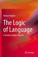 The Logic of Language di Michael Shapiro edito da Springer International Publishing