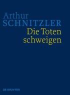 Die Toten Schweigen: Historisch-Kritische Ausgabe di Arthur Schnitzler edito da de Gruyter