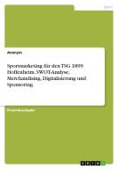 Sportmarketing für den TSG 1899 Hoffenheim. SWOT-Analyse, Merchandising, Digitalisierung und Sponsoring di Anonym edito da GRIN Verlag