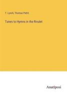 Tunes to Hymns in the Rivulet di T. Lynch, Thomas Pettit edito da Anatiposi Verlag