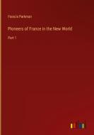 Pioneers of France in the New World di Francis Parkman edito da Outlook Verlag