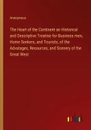 The Heart of the Continent an Historical and Descriptive Treatise for Business men, Home Seekers, and Tourists, of the Advatages, Resources, and Scene di Anonymous edito da Outlook Verlag