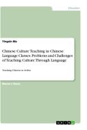 Chinese Culture Teaching in Chinese Language Classes. Problems and Challenges of Teaching Culture Through Language di Yingxin Ma edito da GRIN Verlag