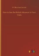 How to See the British Museum in Four Visits di W. Blanchard Jerrold edito da Outlook Verlag