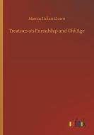 Treatises on Friendship and Old Age di Marcus Tullius Cicero edito da Outlook Verlag