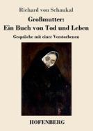 Großmutter: Ein Buch von Tod und Leben di Richard Von Schaukal edito da Hofenberg