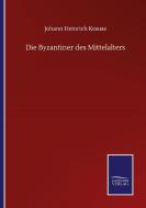 Die Byzantiner des Mittelalters di Johann Heinrich Krause edito da Salzwasser-Verlag GmbH