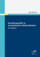 Familienpolitik in europäischen Unternehmen di Katja Eberlein edito da Diplomica Verlag