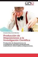 Producción de Disposiciones a la Investigación Científica di Armando Ulises Cerón Martínez edito da LAP Lambert Acad. Publ.