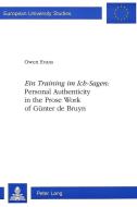 Ein Training im Ich-Sagen: Personal Authenticity in the Prose Work of Günter de Bruyn di Owen Evans edito da Lang, Peter