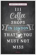 111 Coffeeshops in London that you must not miss di Kirstin von Glasow edito da Emons Verlag