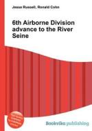 6th Airborne Division Advance To The River Seine di Jesse Russell, Ronald Cohn edito da Book On Demand Ltd.
