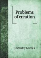 Problems Of Creation di J Stanley Grimes edito da Book On Demand Ltd.