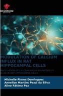 MODULATION OF CALCIUM INFLUX IN RAT HIPPOCAMPAL CELLS di Michelle Flores Domingues, Annelise Martins Pezzi da Silva, Aline Fátima Paz edito da Our Knowledge Publishing