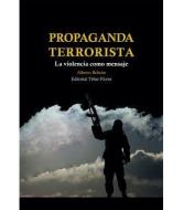 Propaganda terrorista : la violencia como mensaje di Alberto Beltrán edito da Editorial Tébar Flores