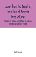 Leaves from the Annals of the Sisters of Mercy in three volumes di Unknown edito da Alpha Editions