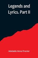 Legends and Lyrics. Part II di Adelaide Anne Procter edito da Alpha Editions