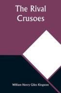 The Rival Crusoes di William Henry Kingston edito da Alpha Editions