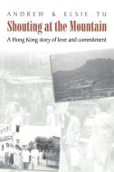 Shouting at the Mountain: A Hong Kong Story of Love and Commitment di Elsie Tu, Andrew Tu edito da CHAMELEON PR LTD