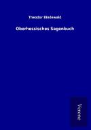 Oberhessisches Sagenbuch di Theodor Bindewald edito da TP Verone Publishing