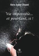 Vie impossible...et pourtant, si ! di Marie-Jeanne Chauvet edito da Le Lys Bleu Éditions
