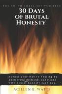 30 Days Of Brutal Honesty di Watts Acillen K. Watts edito da Independently Published
