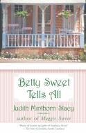 Betty Sweet Tells All di Judith Minthorn Stacy edito da Harper Perennial
