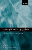 Primary and Secondary Qualities: The Historical and Ongoing Debate di Lawrence Nolan edito da OXFORD UNIV PR