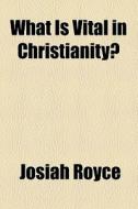 What Is Vital In Christianity? di Josiah Royce edito da General Books Llc