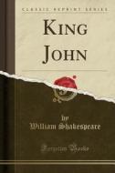 KING JOHN (CLASSIC REPRINT) di William Shakespeare edito da FB&C LTD