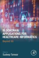 Blockchain Applications for Healthcare Informatics: Beyond 5g edito da ACADEMIC PR INC