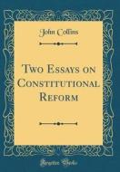 Two Essays on Constitutional Reform (Classic Reprint) di John Collins edito da Forgotten Books