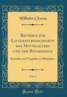 Beiträge Zur Litteraturgeschichte Des Mittelalters Und Der Renaissance, Vol. 1: Komödie Und Tragödie Im Mittelalter (Classic Reprint) di Wilhelm Cloetta edito da Forgotten Books