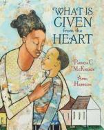 What Is Given From The Heart di Patricia C. Mckissack edito da Random House USA Inc