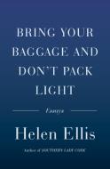 Bring Your Baggage And Don't Pack Light di Helen Ellis edito da Random House USA Inc