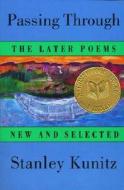 Passing Through: The Later Poems, New and Selected di Stanley Kunitz edito da W W NORTON & CO