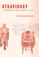 Stravinsky: The Second Exile: France and America, 1934-1971 di Stephen Walsh edito da UNIV OF CALIFORNIA PR