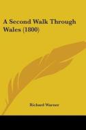 A Second Walk Through Wales (1800) di Richard Warner edito da Kessinger Publishing, Llc