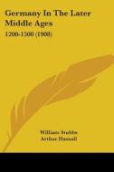 Germany in the Later Middle Ages: 1200-1500 (1908) di William Stubbs edito da Kessinger Publishing