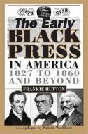 The Early Black Press in America: 1827 to 1860 and Beyond di Frankie Hutton edito da Pearson