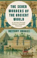 Seven Wonders of the Ancient World: A Journey Through History's Greatest Treasures di Bettany Hughes edito da VINTAGE