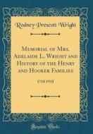 Memorial of Mrs. Adelaide L. Wright and History of the Henry and Hooker Families: 1718 1918 (Classic Reprint) di Rodney Prescott Wright edito da Forgotten Books