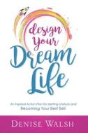 Design Your Dream Life: An Inspired Action Plan for Getting Unstuck and Becoming Your Best Self di Denise Walsh edito da R R BOWKER LLC