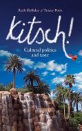 Kitsch!: Cultural Politics and Taste di Ruth Holliday, Tracey Potts edito da MANCHESTER UNIV PR