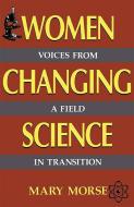 Women Changing Science: Voices from a Field in Transition di Mary Morse edito da BASIC BOOKS