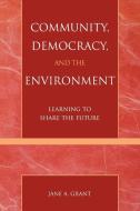 Community, Democracy, and the Environment di Jane A. Grant edito da Rowman & Littlefield Publishers