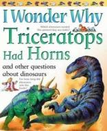 I Wonder Why Triceratops Had Horns: And Other Questions about Dinosaurs di Rod Theodorou edito da Kingfisher