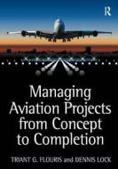 Managing Aviation Projects from Concept to Completion di Triant G. Flouris, Dennis Lock edito da Taylor & Francis Ltd
